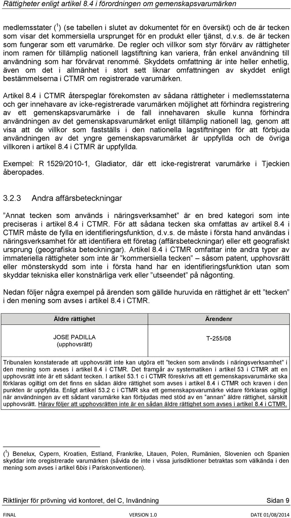 Skyddets omfattning är inte heller enhetlig, även om det i allmänhet i stort sett liknar omfattningen av skyddet enligt bestämmelserna i CTMR om registrerade varumärken. Artikel 8.