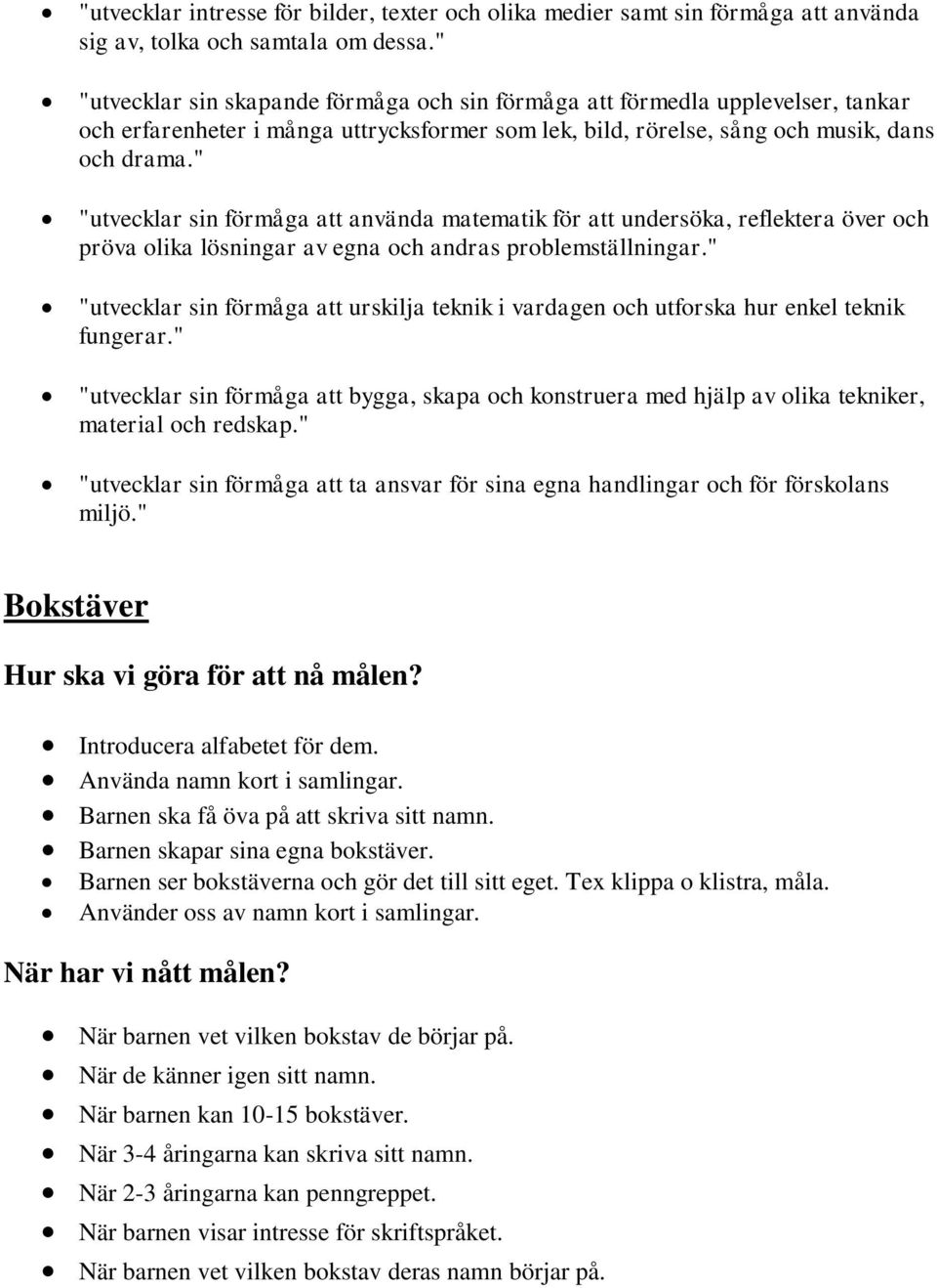 " "utvecklar sin förmåga att använda matematik för att undersöka, reflektera över och pröva olika lösningar av egna och andras problemställningar.