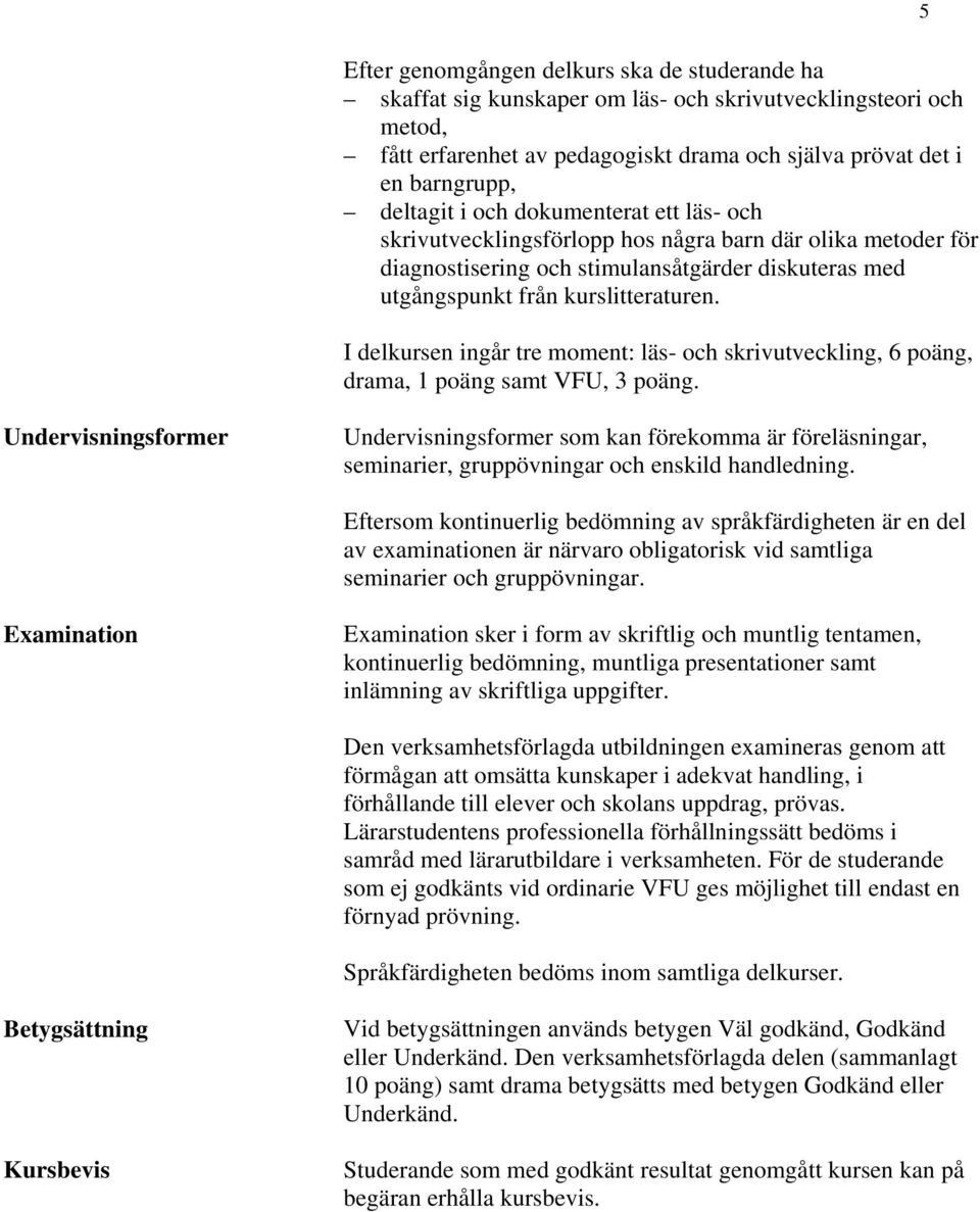 I delkursen ingår tre moment: läs- och skrivutveckling, 6 poäng, drama, 1 poäng samt VFU, 3 poäng.