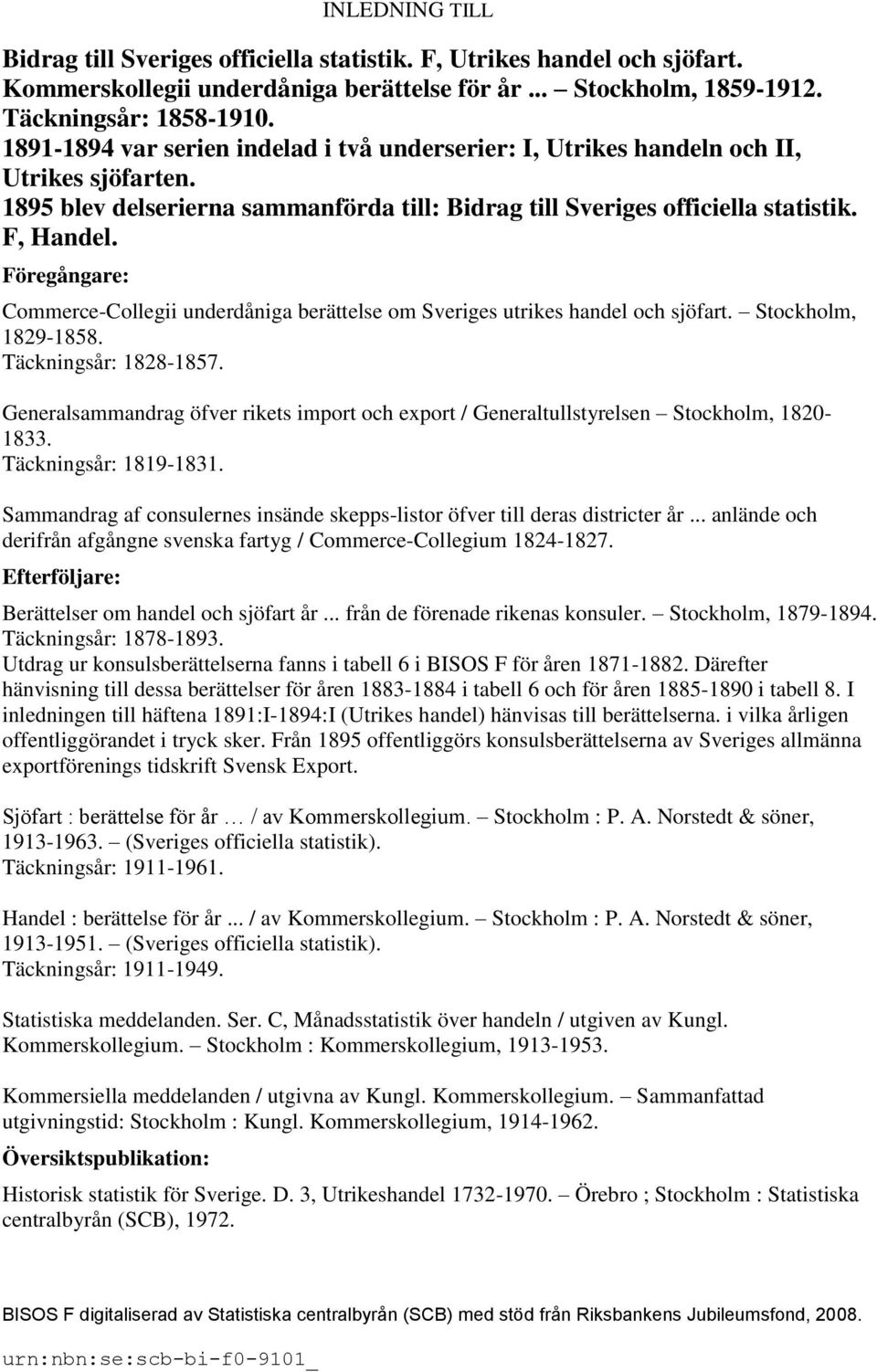 Föregångare: Commerce-Collegii underdåniga berättelse om Sveriges utrikes handel och sjöfart. Stockholm, 1829-1858. Täckningsår: 1828-1857.