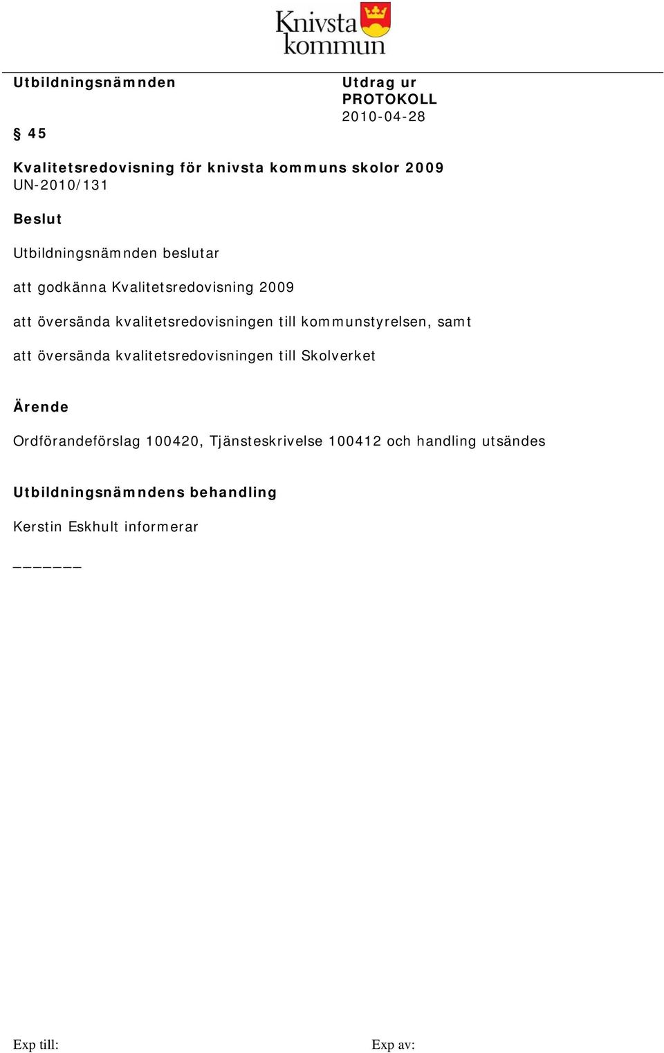 kvalitetsredovisningen till kommunstyrelsen, samt att översända kvalitetsredovisningen till Skolverket Ärende