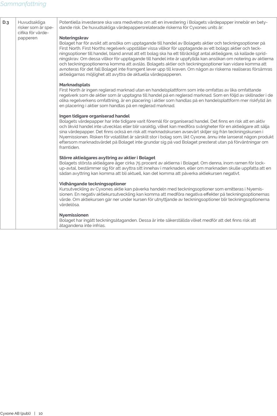 First Norths regelverk uppställer vissa villkor för upptagande av ett bolags aktier och teckningsoptioner till handel, bland annat att ett bolag ska ha ett tillräckligt antal aktieägare, så kallade