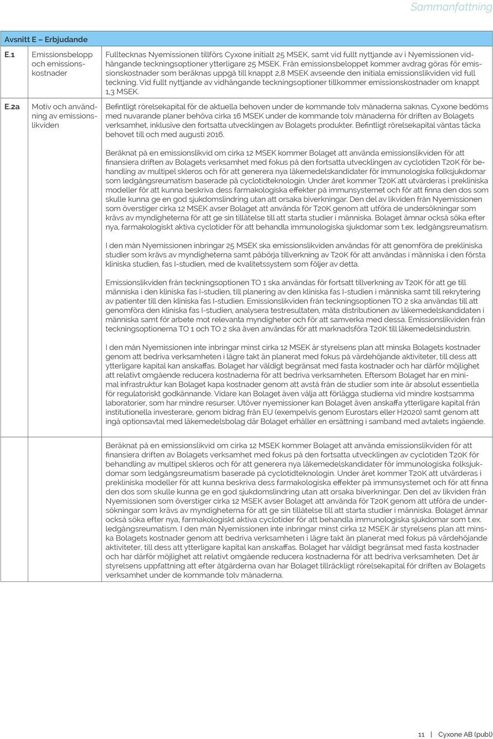 Från emissionsbeloppet kommer avdrag göras för emissionskostnader som beräknas uppgå till knappt 2,8 MSEK avseende den initiala emissionslikviden vid full teckning.