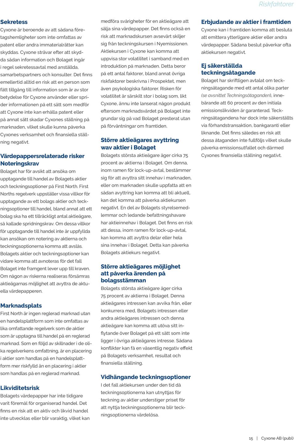 Det finns emellertid alltid en risk att en person som fått tillgång till information som är av stor betydelse för Cyxone använder eller sprider informationen på ett sätt som medför att Cyxone inte