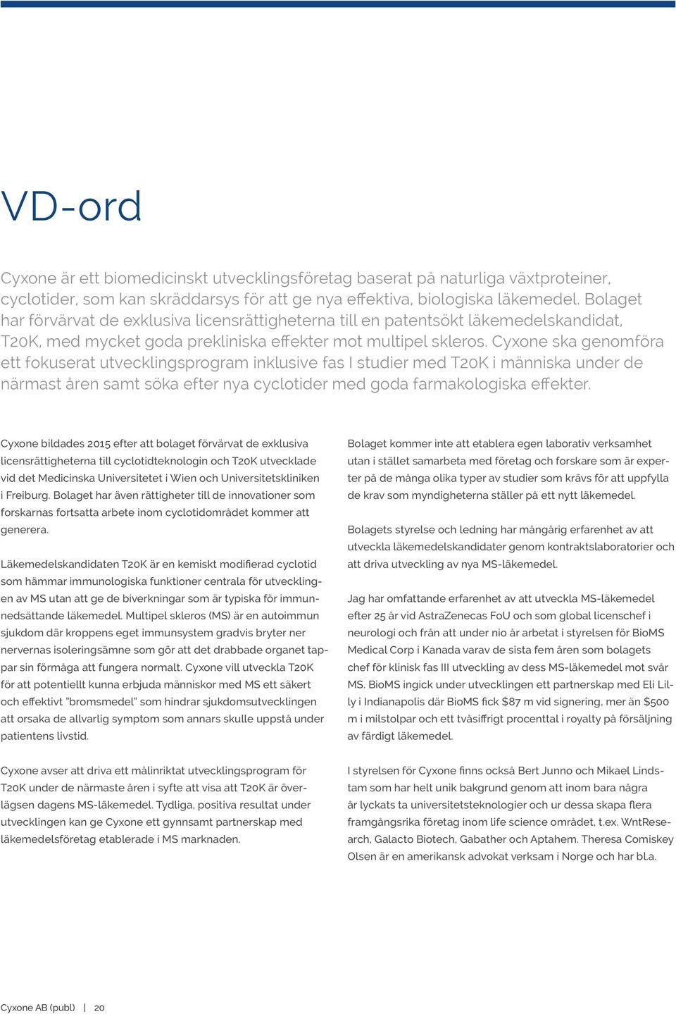 Cyxone ska genomföra ett fokuserat utvecklingsprogram inklusive fas I studier med T20K i människa under de närmast åren samt söka efter nya cyclotider med goda farmakologiska effekter.