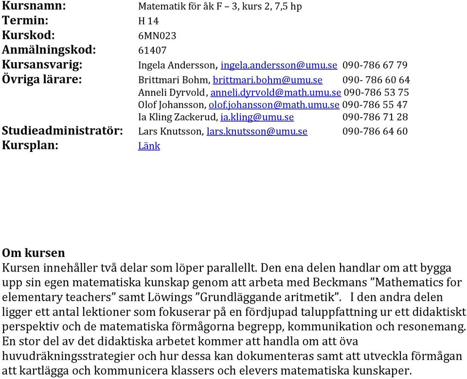 kling@umu.se 090-786 71 28 Studieadministratör: Lars Knutsson, lars.knutsson@umu.se 090-786 64 60 Kursplan: Länk Om kursen Kursen innehåller två delar som löper parallellt.
