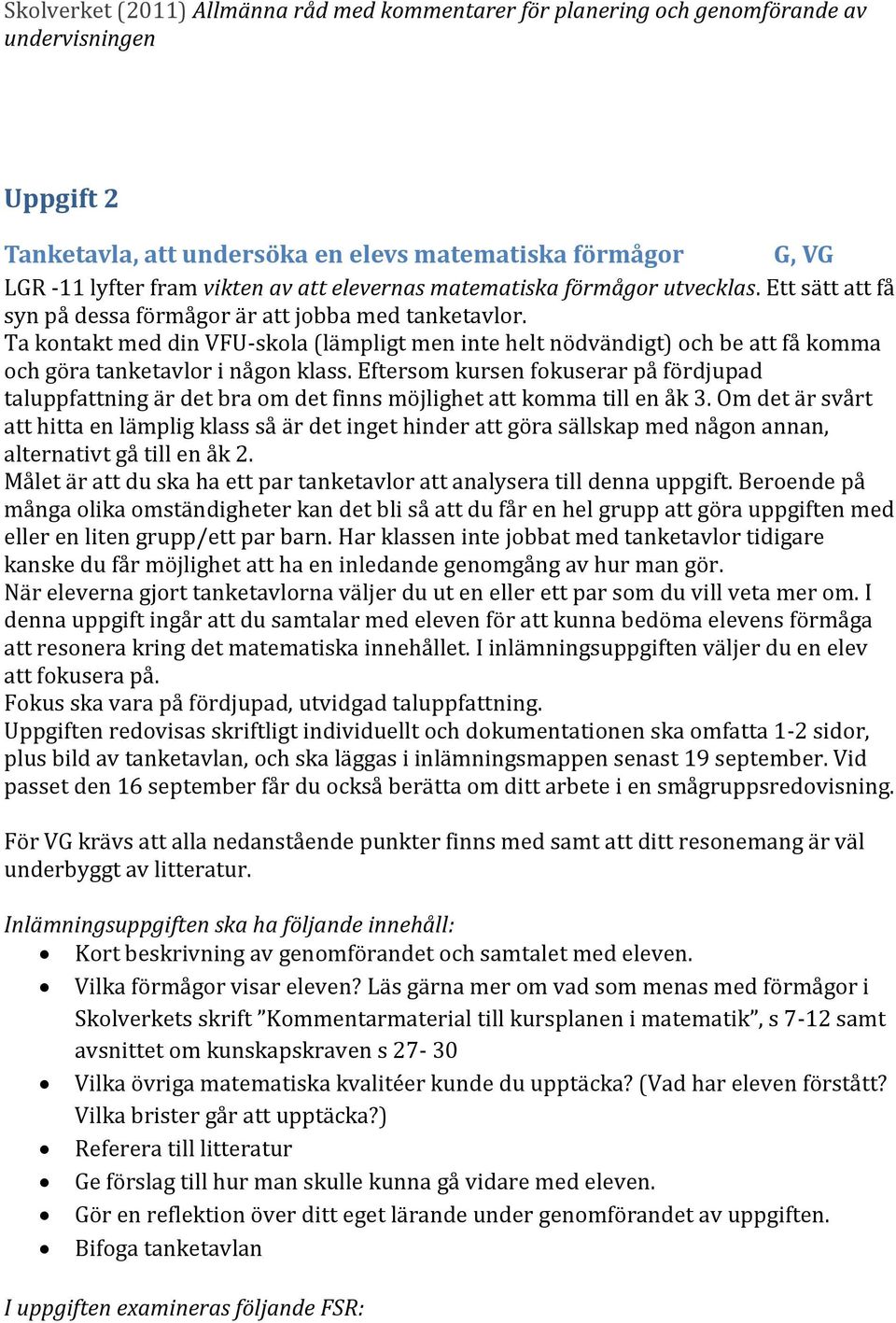 Ta kontakt med din VFU-skola (lämpligt men inte helt nödvändigt) och be att få komma och göra tanketavlor i någon klass.