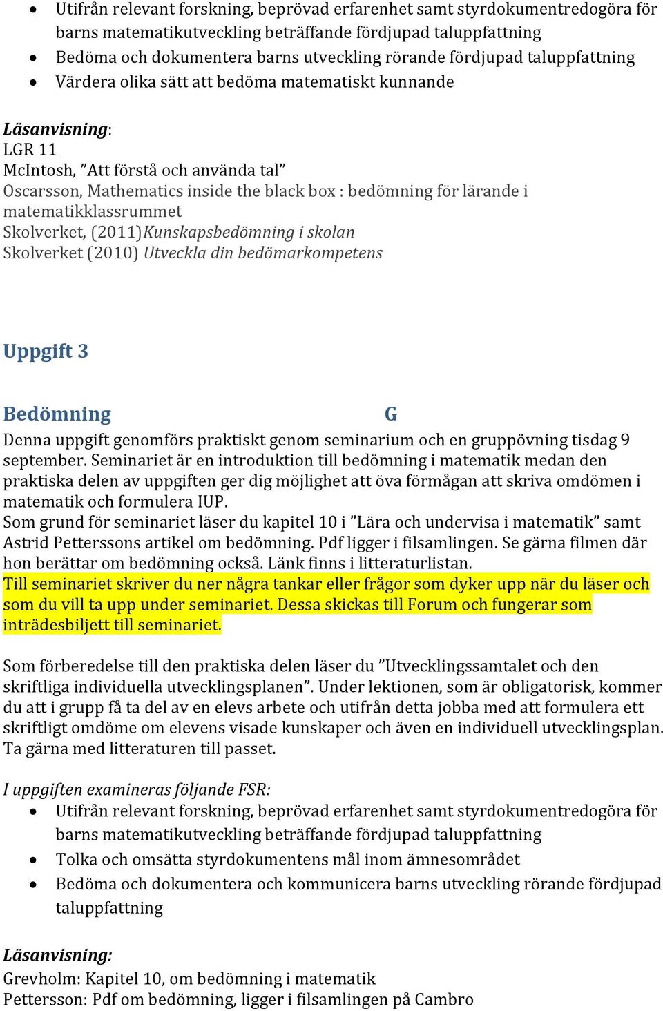 matematikklassrummet Skolverket, (2011)Kunskapsbedömning i skolan Skolverket (2010) Utveckla din bedömarkompetens Uppgift 3 Bedömning Denna uppgift genomförs praktiskt genom seminarium och en