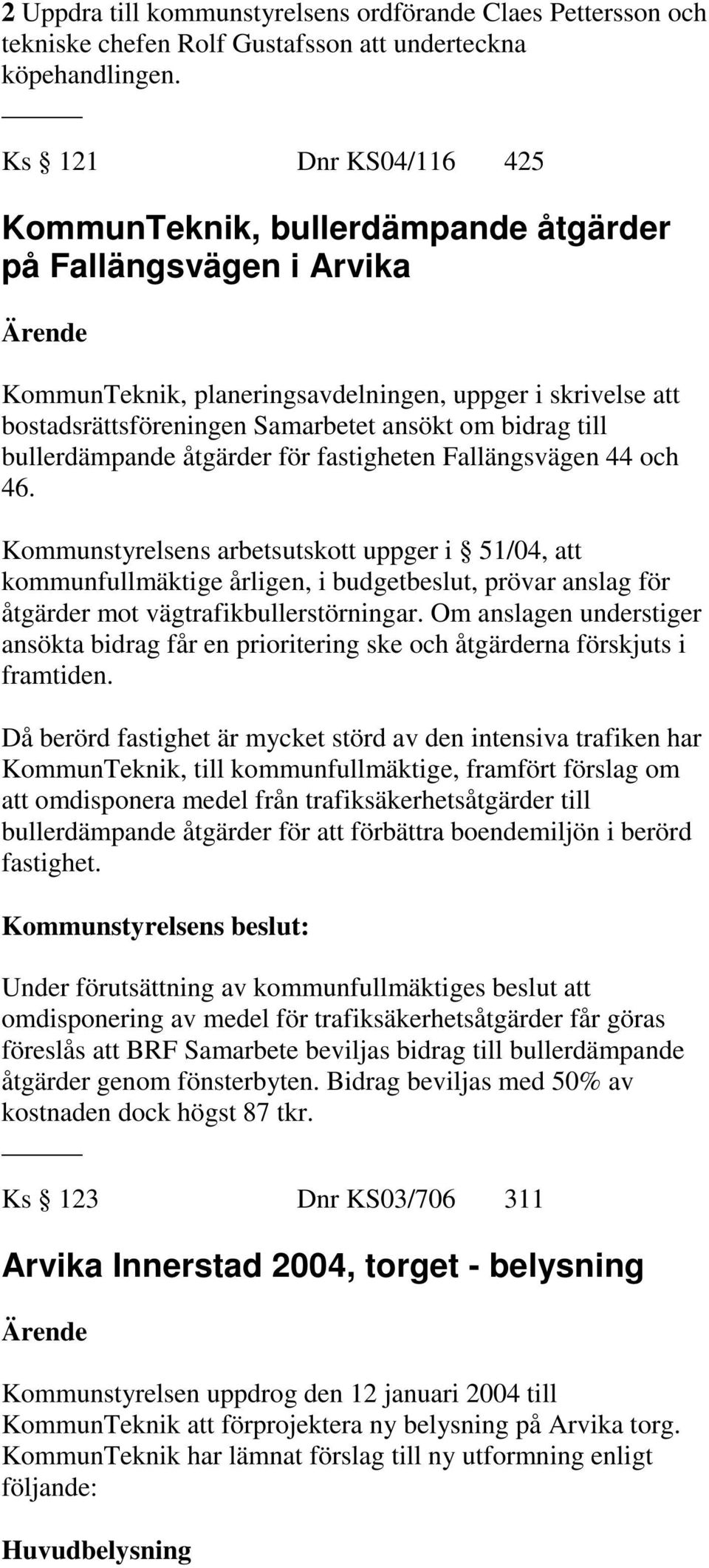 till bullerdämpande åtgärder för fastigheten Fallängsvägen 44 och 46.