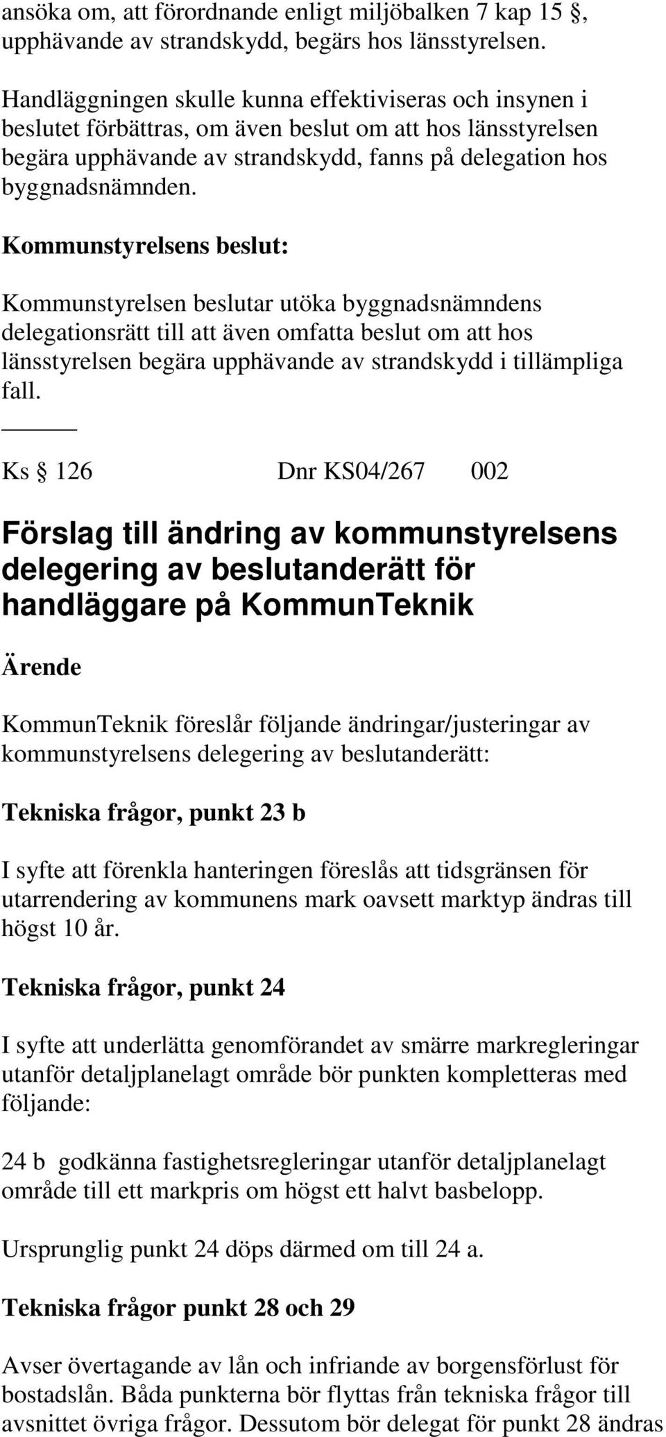 Kommunstyrelsen beslutar utöka byggnadsnämndens delegationsrätt till att även omfatta beslut om att hos länsstyrelsen begära upphävande av strandskydd i tillämpliga fall.