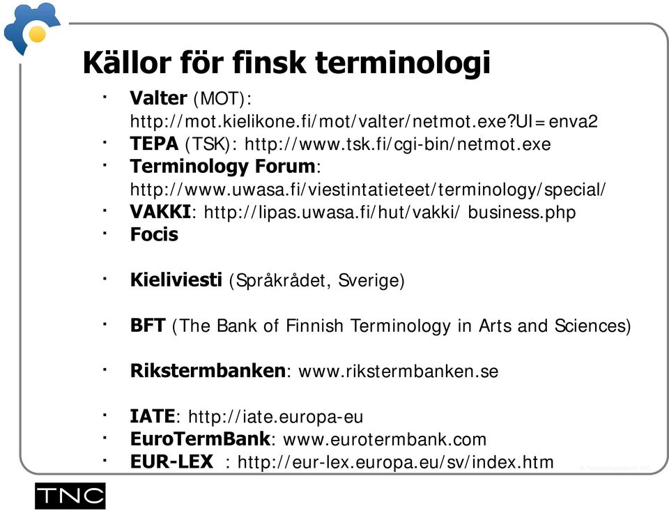 php Focis Kieliviesti (Språkrådet, Sverige) BFT (The Bank of Finnish Terminology in Arts and Sciences) Rikstermbanken: www.