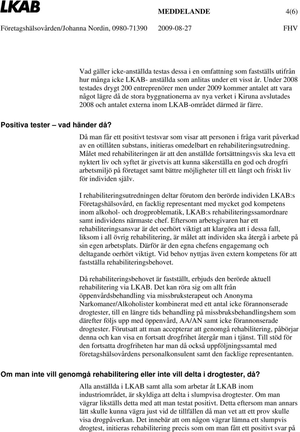 därmed är färre. Positiva tester vad händer då?