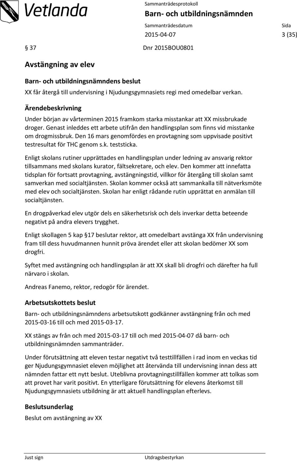 Den 16 mars genomfördes en provtagning som uppvisade positivt testresultat för THC genom s.k. teststicka.