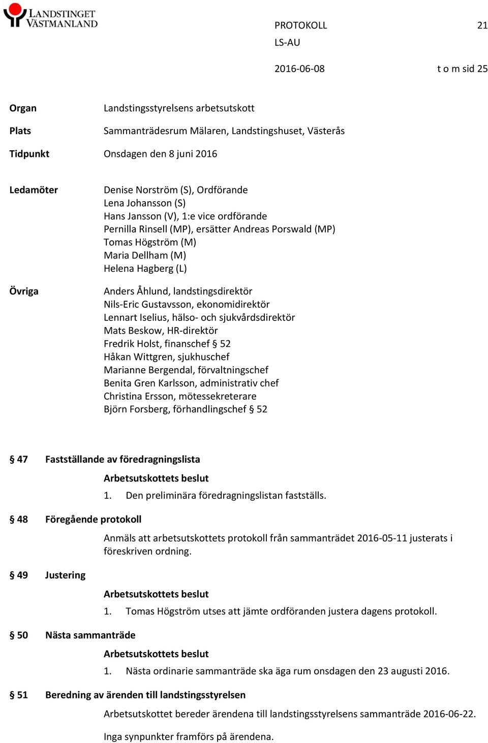 Nils Eric Gustavsson, ekonomidirektör Lennart Iselius, hälso och sjukvårdsdirektör Mats Beskow, HR direktör Fredrik Holst, finanschef 52 Håkan Wittgren, sjukhuschef Marianne Bergendal,