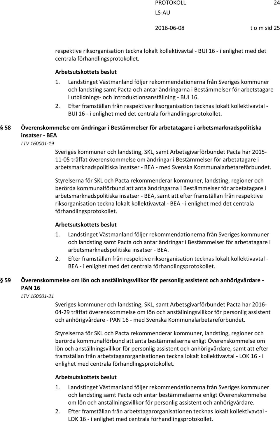 58 Överenskommelse om ändringar i Bestämmelser för arbetatagare i arbetsmarknadspolitiska insatser BEA LTV 160001 19 Sveriges kommuner och landsting, SKL, samt Arbetsgivarförbundet Pacta har 2015 11