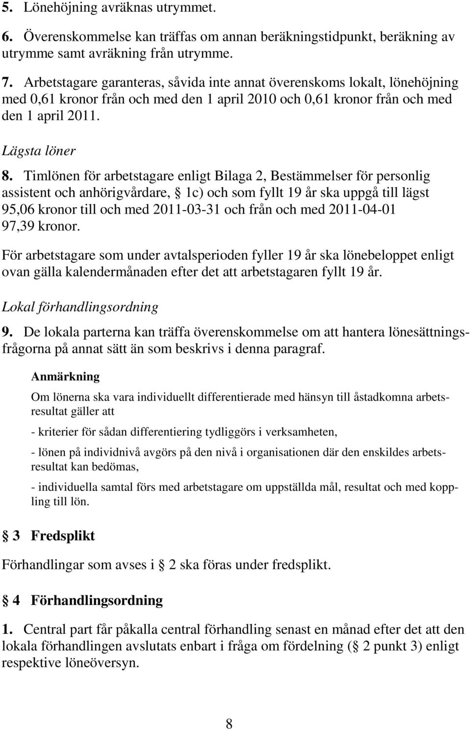 Timlönen för arbetstagare enligt Bilaga 2, Bestämmelser för personlig assistent och anhörigvårdare, 1c) och som fyllt 19 år ska uppgå till lägst 95,06 kronor till och med 2011-03-31 och från och med