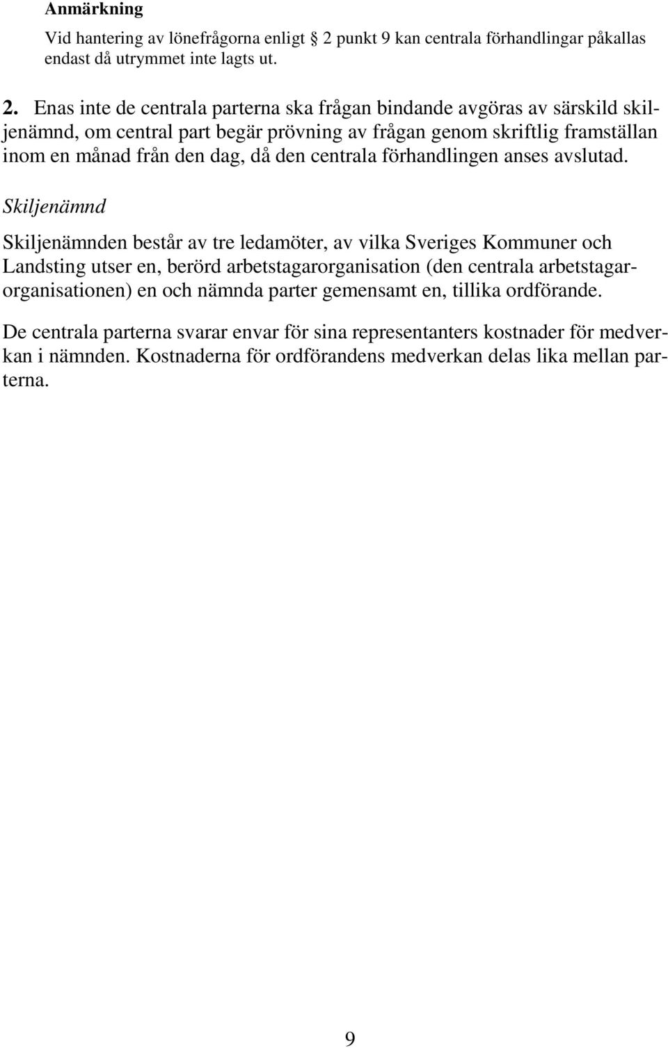 Enas inte de centrala parterna ska frågan bindande avgöras av särskild skiljenämnd, om central part begär prövning av frågan genom skriftlig framställan inom en månad från den dag, då den centrala