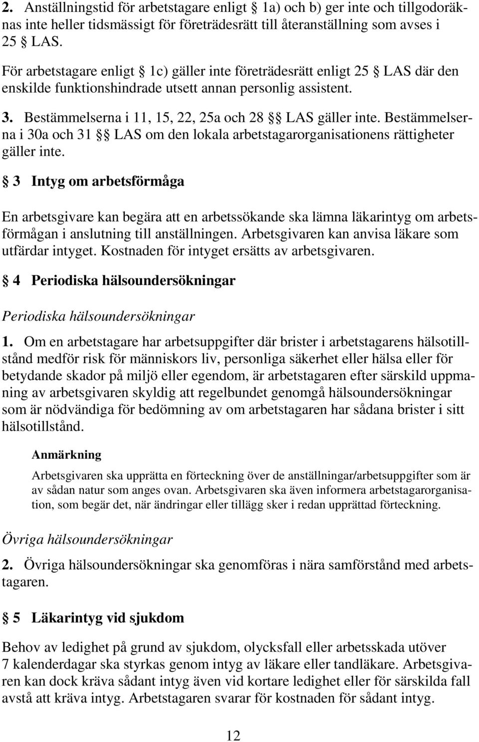 Bestämmelserna i 30a och 31 LAS om den lokala arbetstagarorganisationens rättigheter gäller inte.