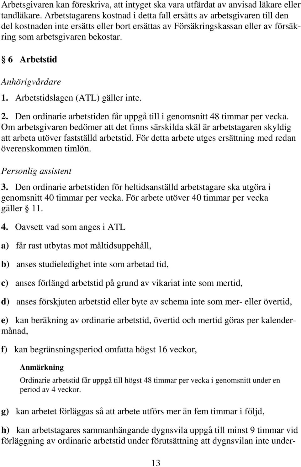 6 Arbetstid Anhörigvårdare 1. Arbetstidslagen (ATL) gäller inte. 2. Den ordinarie arbetstiden får uppgå till i genomsnitt 48 timmar per vecka.