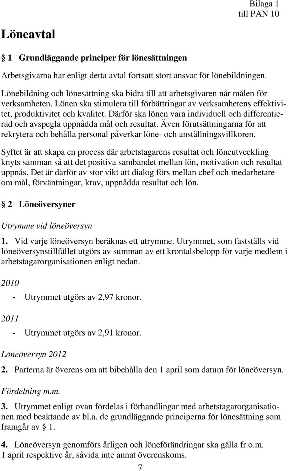 Därför ska lönen vara individuell och differentierad och avspegla uppnådda mål och resultat. Även förutsättningarna för att rekrytera och behålla personal påverkar löne- och anställningsvillkoren.