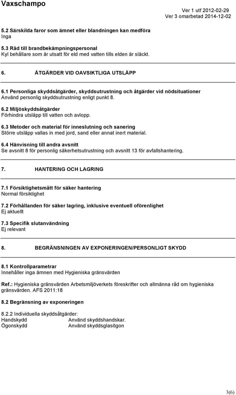 1 Personliga skyddsåtgärder, skyddsutrustning och åtgärder vid nödsituationer Använd personlig skyddsutrustning enligt punkt 8. 6.