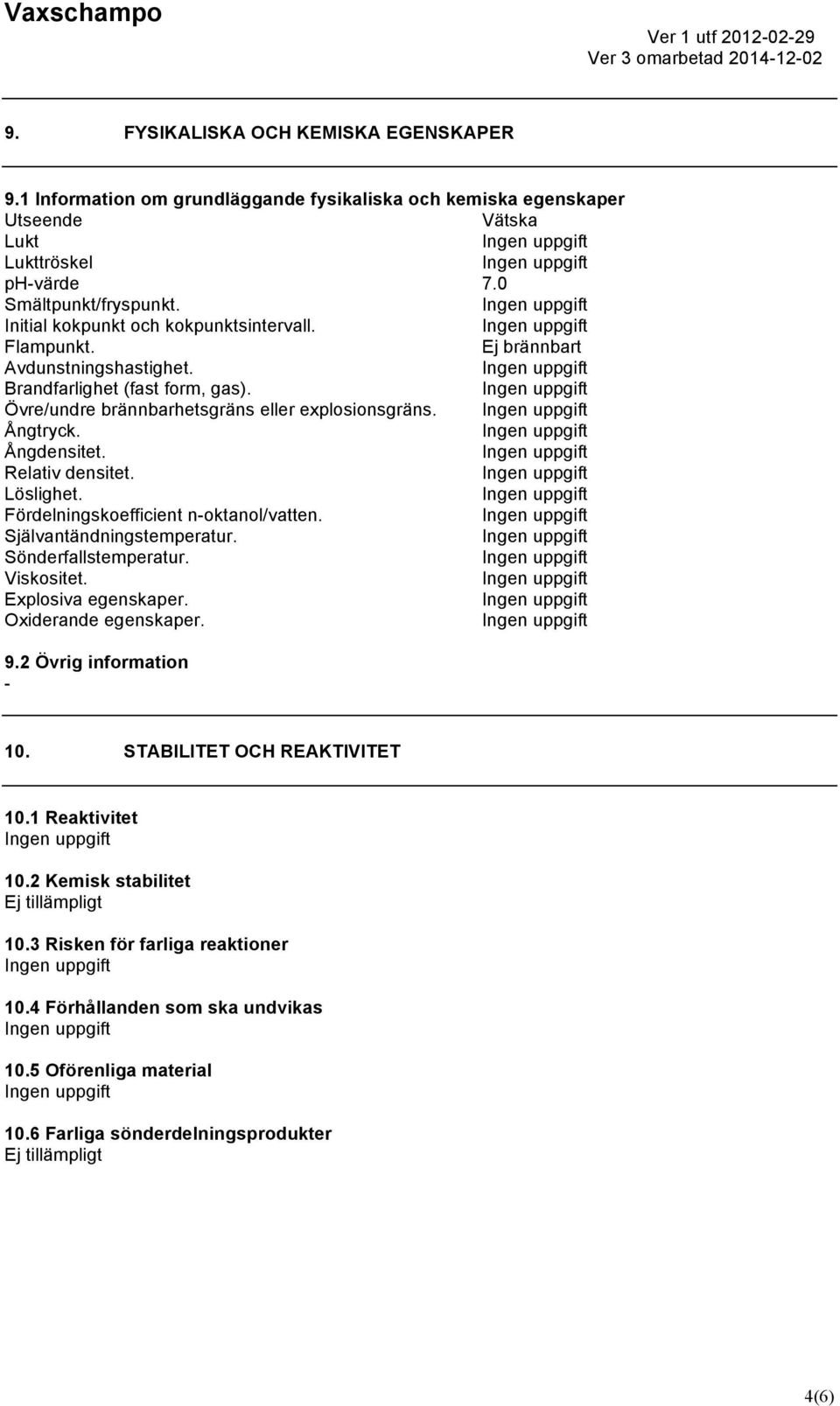 Ångtryck. Ångdensitet. Relativ densitet. Löslighet. Fördelningskoefficient noktanol/vatten. Självantändningstemperatur. Sönderfallstemperatur. Viskositet. Explosiva egenskaper. Oxiderande egenskaper.