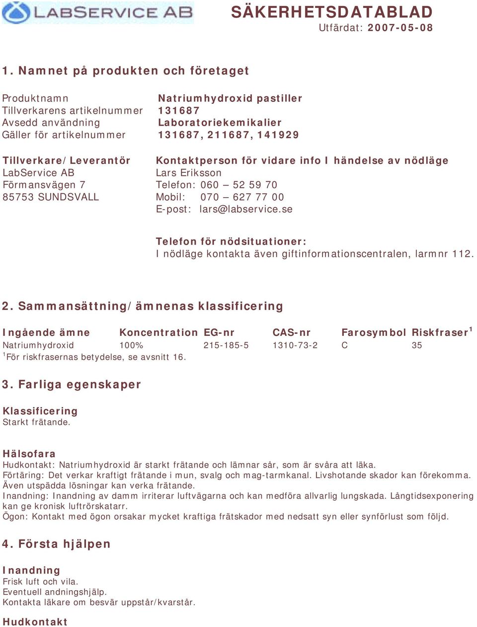 Natriumhydroxid pastiller 131687 Laboratoriekemikalier 131687, 211687, 141929 Kontaktperson för vidare info I händelse av nödläge Lars Eriksson Telefon: 060 52 59 70 Mobil: 070 627 77 00 E-post: