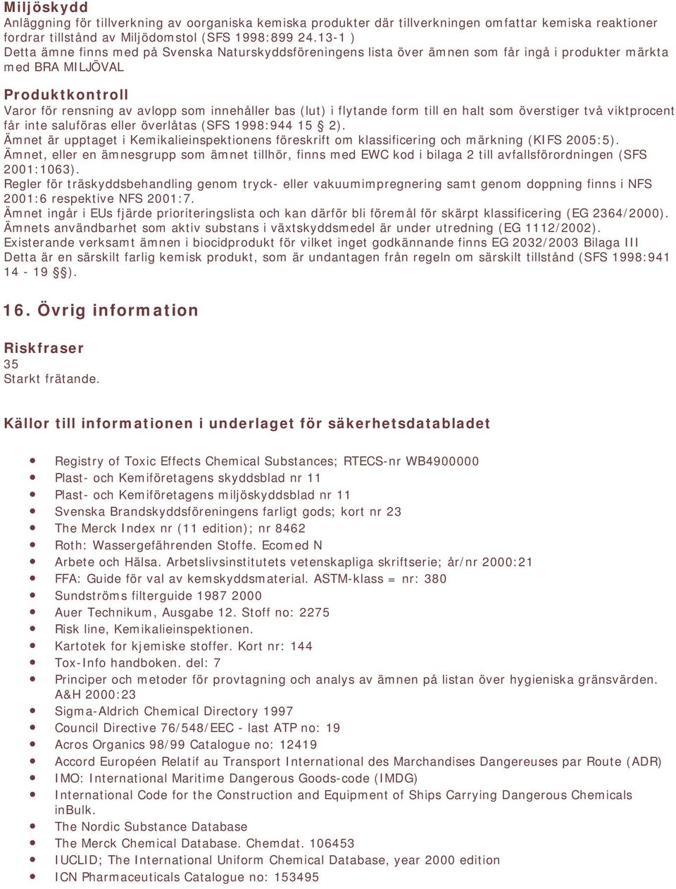 flytande form till en halt som överstiger två viktprocent får inte saluföras eller överlåtas (SFS 1998:944 15 2).