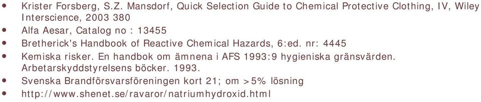 Aesar, Catalog no : 13455 Bretherick's Handbook of Reactive Chemical Hazards, 6:ed. nr: 4445 Kemiska risker.