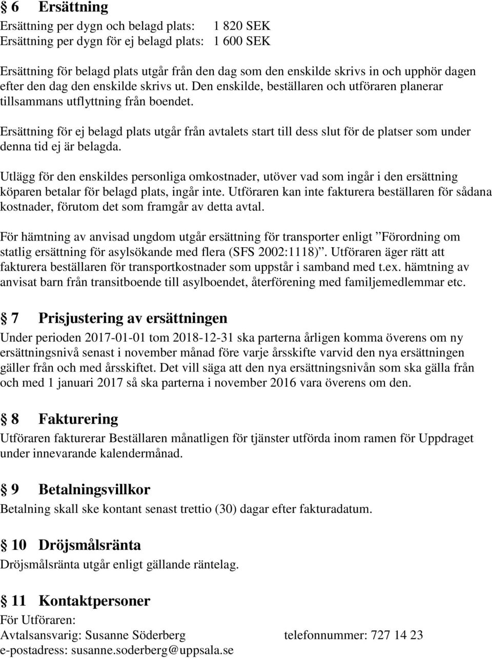 Ersättning för ej belagd plats utgår från avtalets start till dess slut för de platser som under denna tid ej är belagda.