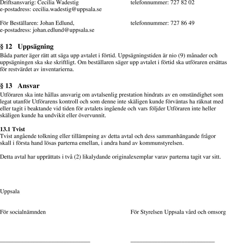 Om beställaren säger upp avtalet i förtid ska utföraren ersättas för restvärdet av inventarierna.