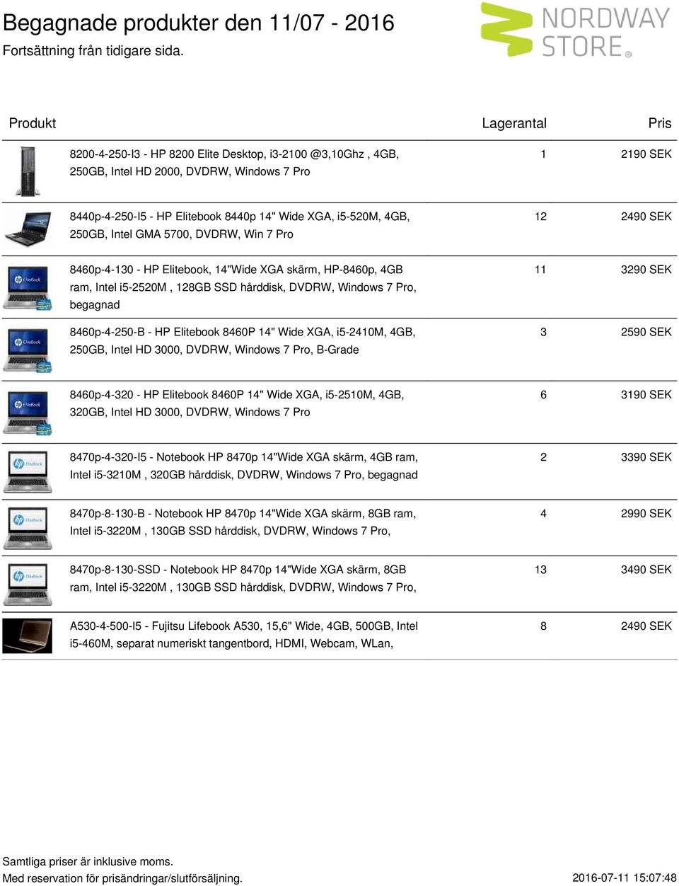 8460P 14" Wide XGA, i5-2410m, 4GB, 250GB, Intel HD 3000, DVDRW, Windows 7 Pro, B-Grade 11 3290 SEK 3 2590 SEK 8460p-4-320 - HP Elitebook 8460P 14" Wide XGA, i5-2510m, 4GB, 320GB, Intel HD 3000,