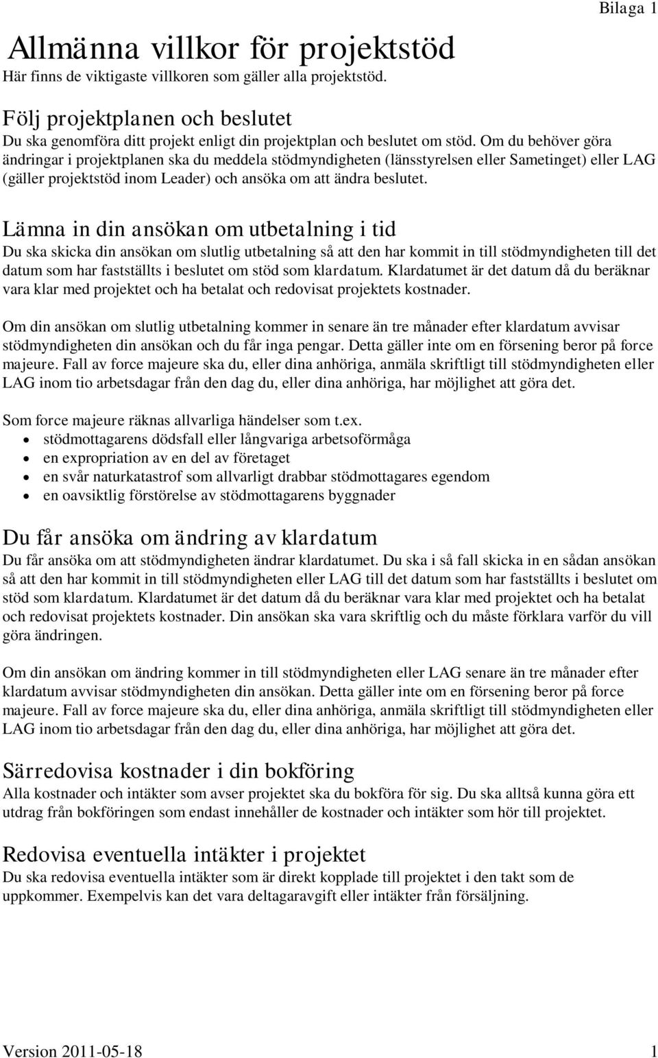 Om du behöver göra ändringar i projektplanen ska du meddela stödmyndigheten (länsstyrelsen eller Sametinget) eller LAG (gäller projektstöd inom Leader) och ansöka om att ändra beslutet.