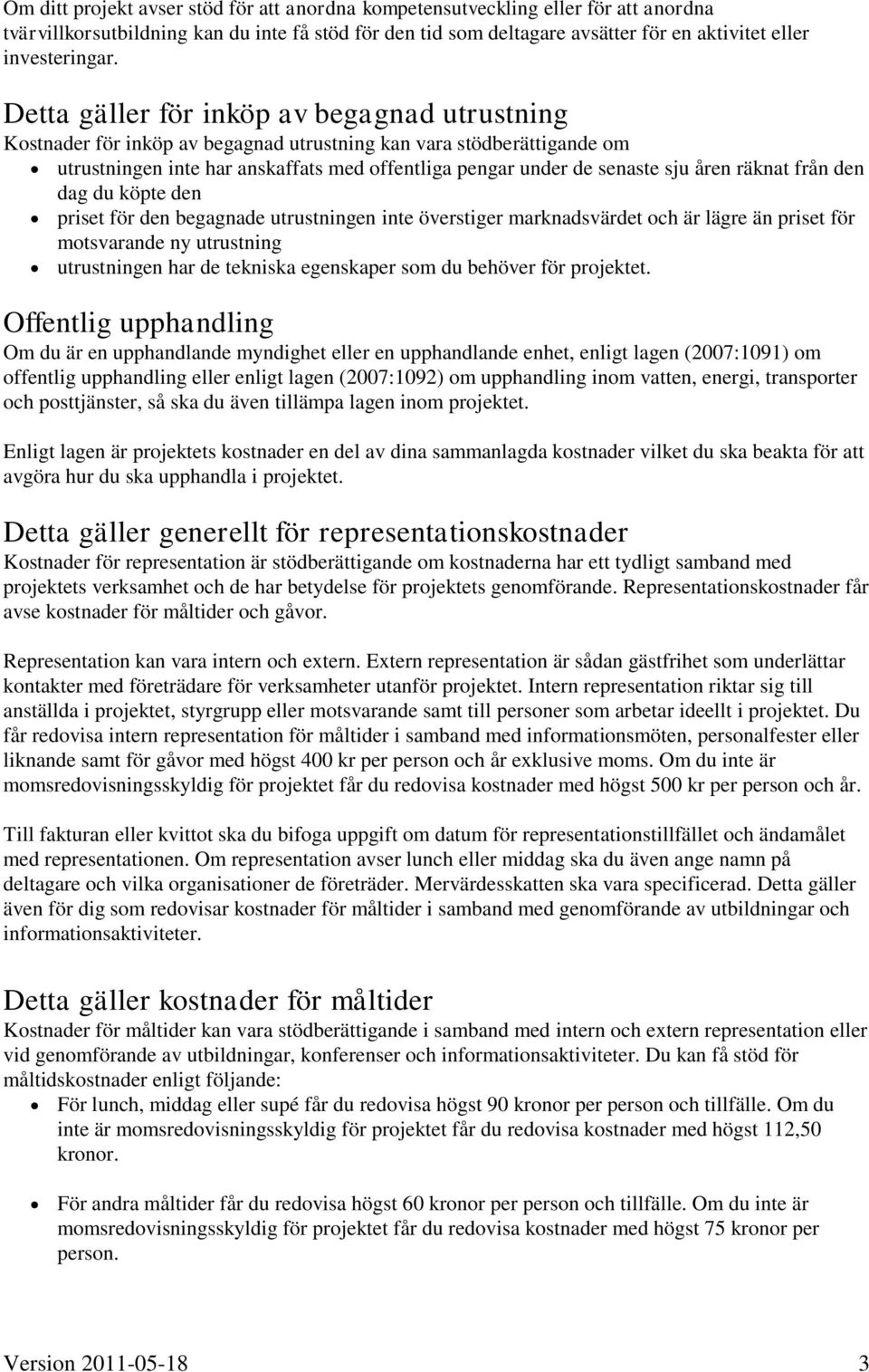 räknat från den dag du köpte den priset för den begagnade utrustningen inte överstiger marknadsvärdet och är lägre än priset för motsvarande ny utrustning utrustningen har de tekniska egenskaper som