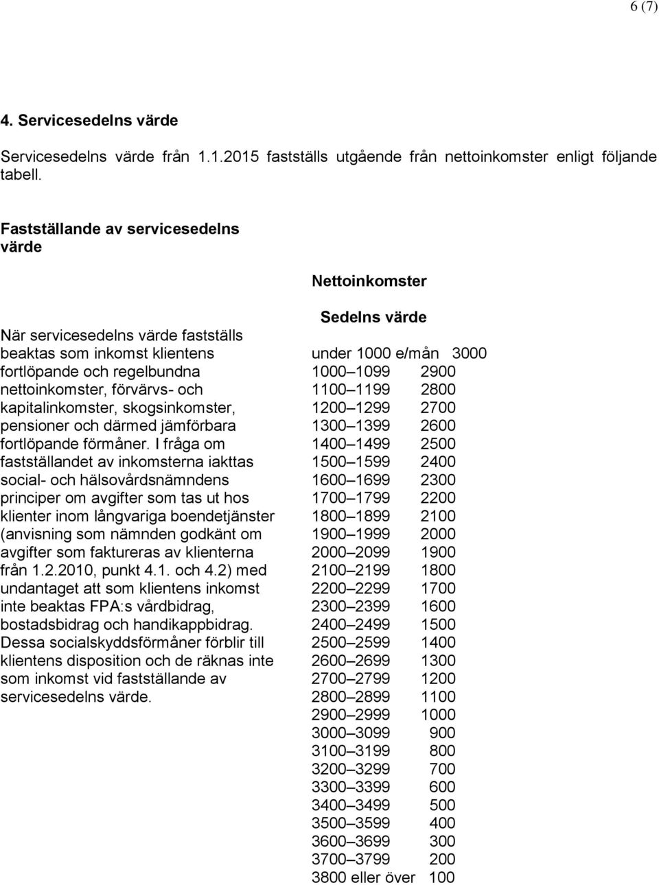 skogsinkomster, pensioner och därmed jämförbara fortlöpande förmåner.