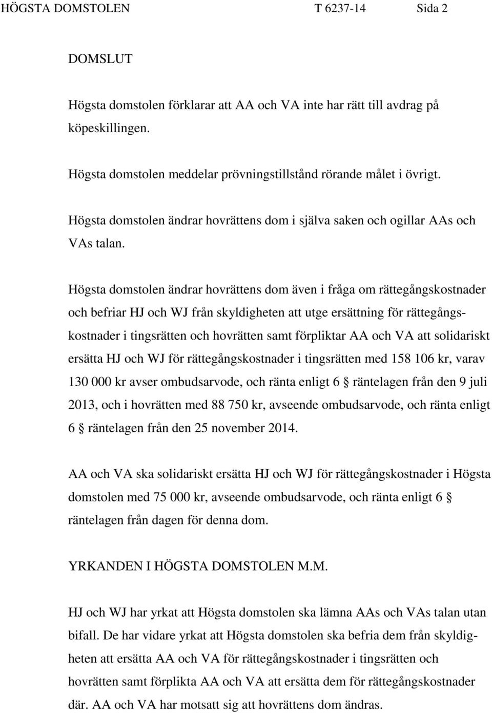 Högsta domstolen ändrar hovrättens dom även i fråga om rättegångskostnader och befriar HJ och WJ från skyldigheten att utge ersättning för rättegångskostnader i tingsrätten och hovrätten samt