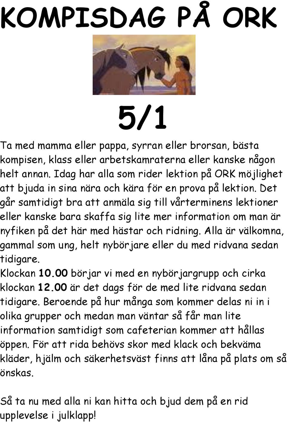 Det går samtidigt bra att anmäla sig till vårterminens lektioner eller kanske bara skaffa sig lite mer information om man är nyfiken på det här med hästar och ridning.