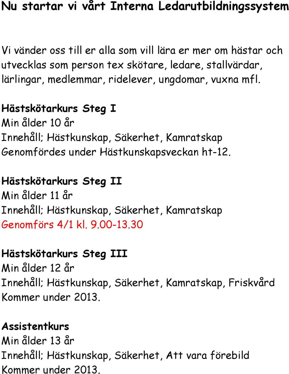 Hästskötarkurs Steg I Min ålder 10 år Innehåll; Hästkunskap, Säkerhet, Kamratskap Genomfördes under Hästkunskapsveckan ht-12.