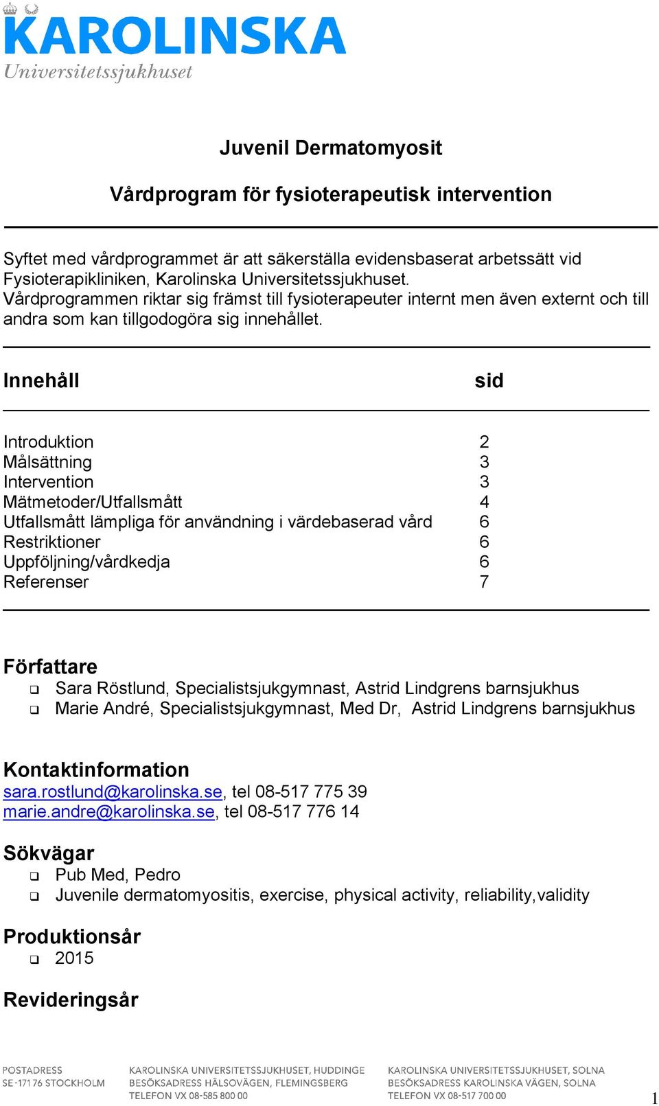 Innehåll Introduktion 2 Målsättning 3 Intervention 3 Mätmetoder/Utfallsmått 4 Utfallsmått lämpliga för användning i värdebaserad vård 6 Restriktioner 6 Uppföljning/vårdkedja 6 Referenser 7 sid