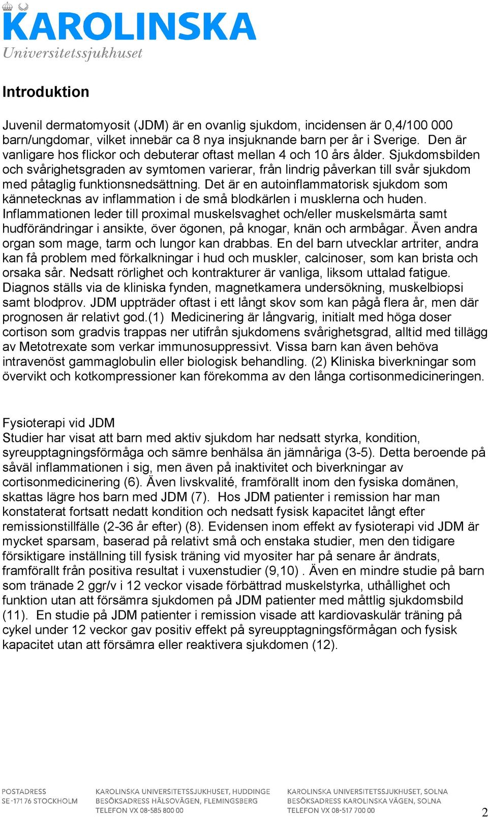 Sjukdomsbilden och svårighetsgraden av symtomen varierar, från lindrig påverkan till svår sjukdom med påtaglig funktionsnedsättning.