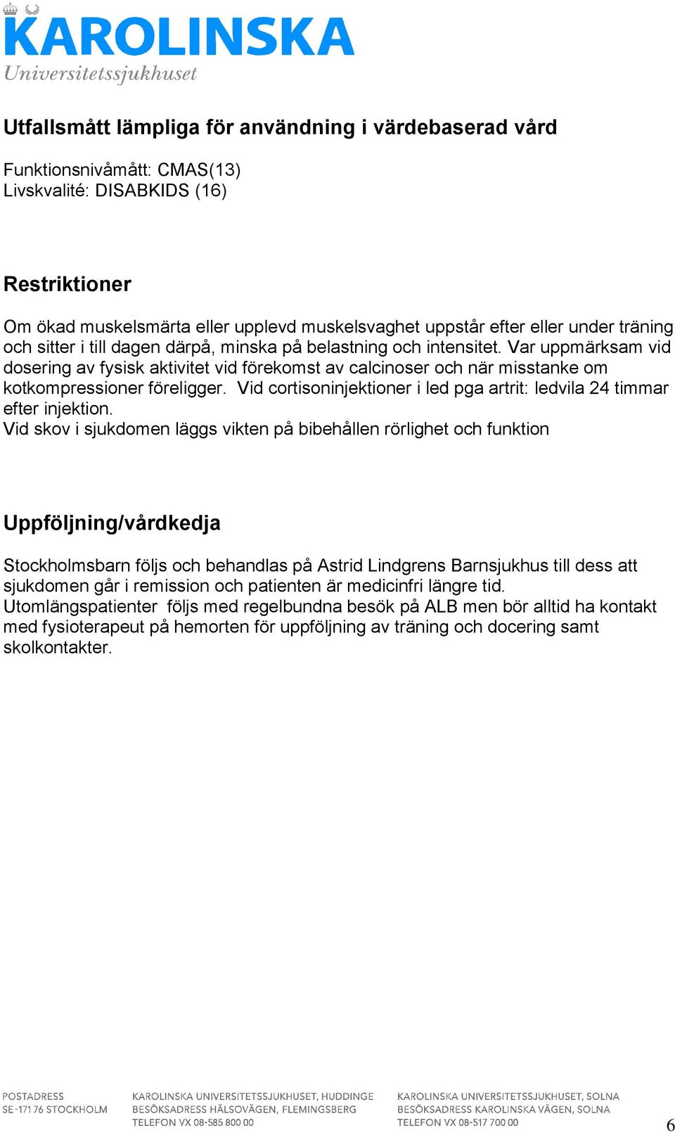 Var uppmärksam vid dosering av fysisk aktivitet vid förekomst av calcinoser och när misstanke om kotkompressioner föreligger.