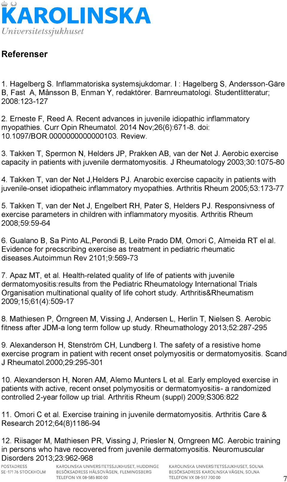 Takken T, Spermon N, Helders JP, Prakken AB, van der Net J. Aerobic exercise capacity in patients with juvenile dermatomyositis. J Rheumatology 2003;30:1075-80 4. Takken T, van der Net J,Helders PJ.