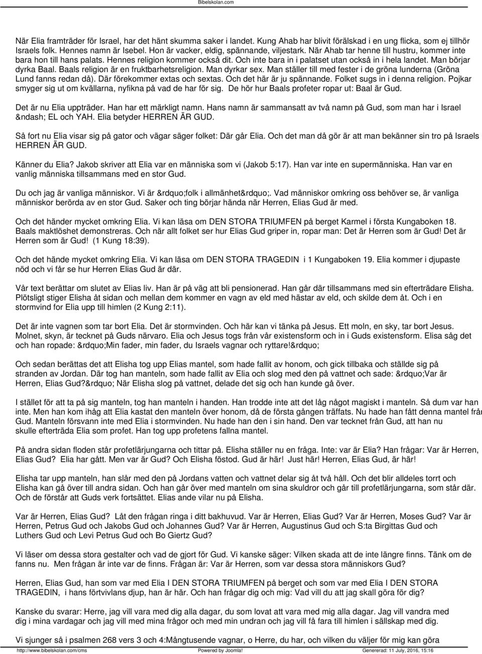 Och inte bara in i palatset utan också in i hela landet. Man börjar dyrka Baal. Baals religion är en fruktbarhetsreligion. Man dyrkar sex.