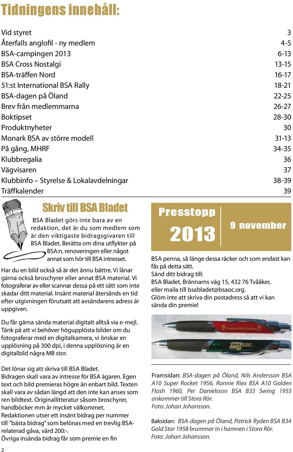 Träffkalender 39 Skriv till BSA Bladet BSA Bladet görs inte bara av en redaktion, det är du som medlem som är den viktigaste bidragsgivaren till BSA Bladet.