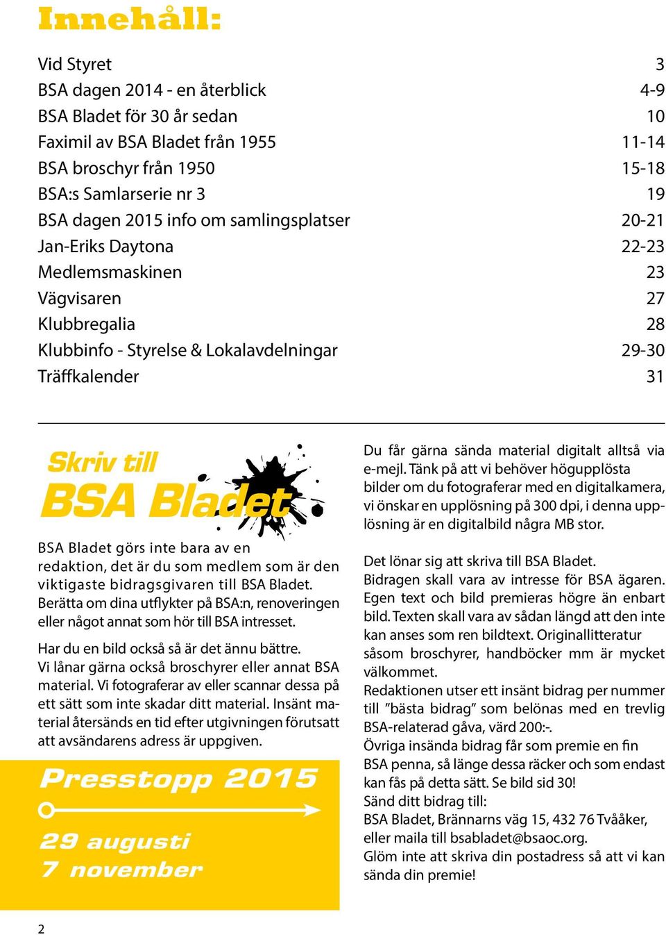 inte bara av en redaktion, det är du som medlem som är den viktigaste bidragsgivaren till BSA Bladet. Berätta om dina utflykter på BSA:n, renoveringen eller något annat som hör till BSA intresset.