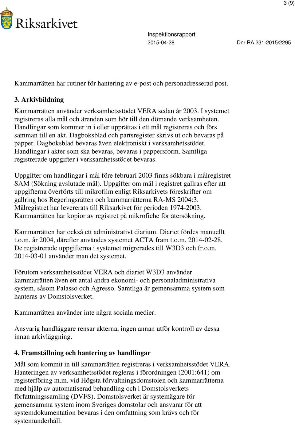 Dagboksblad och partsregister skrivs ut och bevaras på papper. Dagboksblad bevaras även elektroniskt i verksamhetsstödet. Handlingar i akter som ska bevaras, bevaras i pappersform.