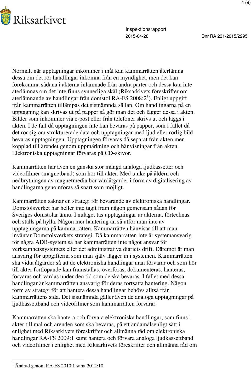 Enligt uppgift från kammarrätten tillämpas det sistnämnda sällan. Om handlingarna på en upptagning kan skrivas ut på papper så gör man det och lägger dessa i akten.