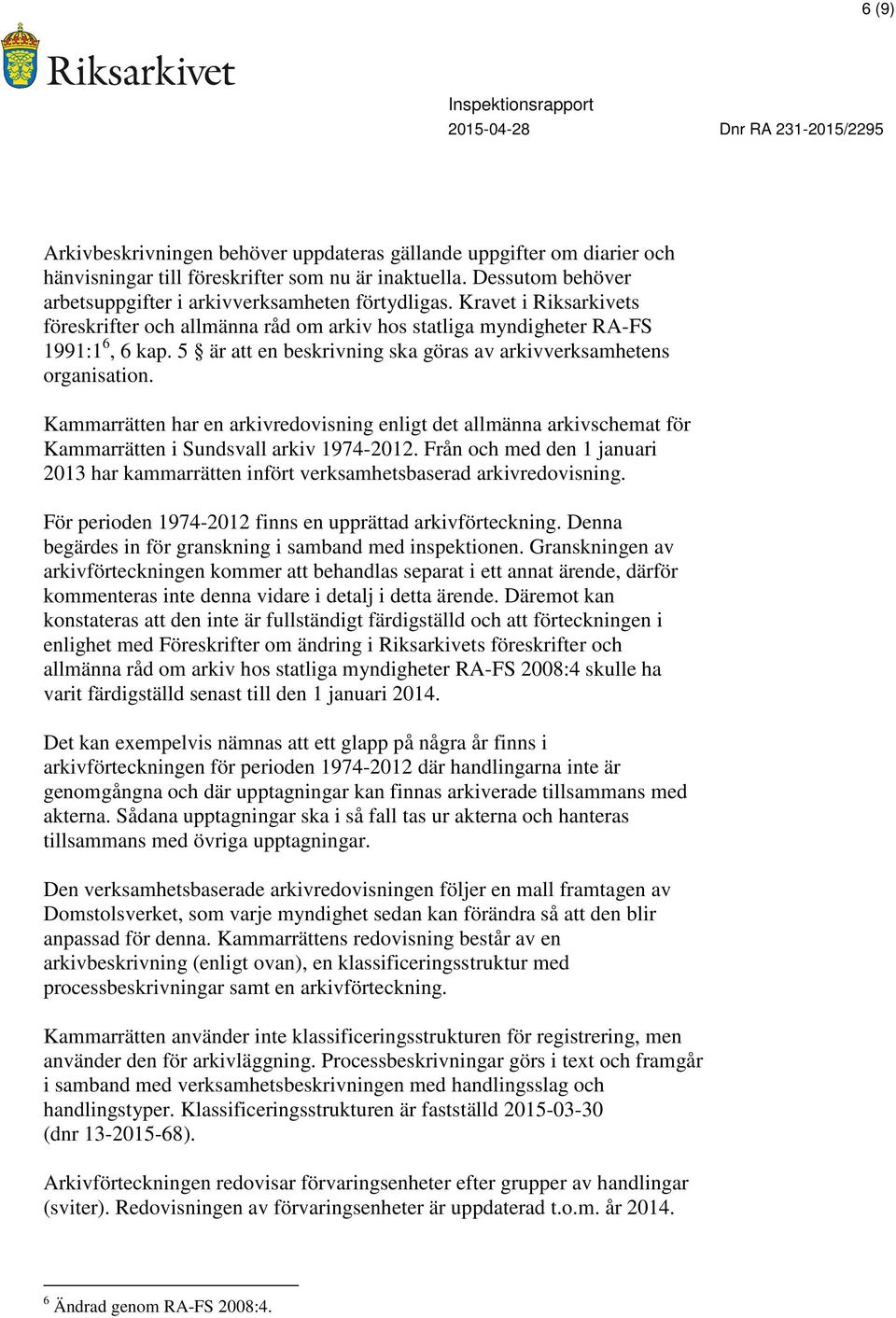 Kammarrätten har en arkivredovisning enligt det allmänna arkivschemat för Kammarrätten i Sundsvall arkiv 1974-2012.