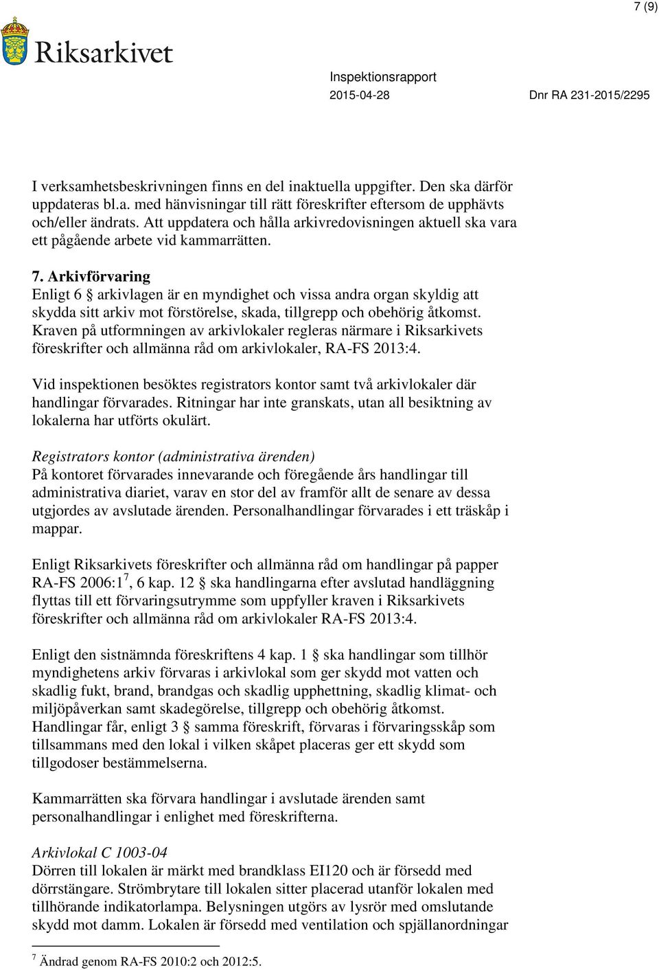 Arkivförvaring Enligt 6 arkivlagen är en myndighet och vissa andra organ skyldig att skydda sitt arkiv mot förstörelse, skada, tillgrepp och obehörig åtkomst.