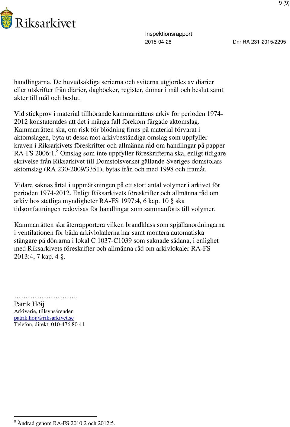 Kammarrätten ska, om risk för blödning finns på material förvarat i aktomslagen, byta ut dessa mot arkivbeständiga omslag som uppfyller kraven i Riksarkivets föreskrifter och allmänna råd om